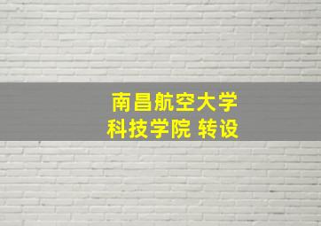 南昌航空大学科技学院 转设